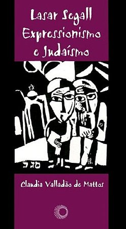 Lasar Segall: Expressionismo e Judaismo o Periodo Alemao de 1906-1923