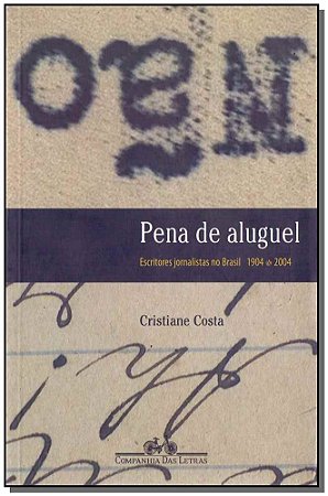 Pena de Aluguel - Escritores Jornalistas no Brasil 1904-2004