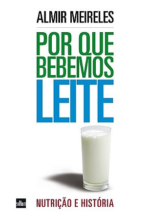Por Que Bebemos Leite: Nutricao e Historia
