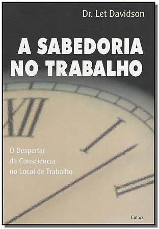 Sabedoria no Trabalho, a  - o Despertar da Consciencia no Local de Trabalho