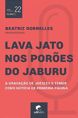 Lava Jato Nos Poroes do Jaburu: a Gravacao de Joesley e Temer Como Noticia