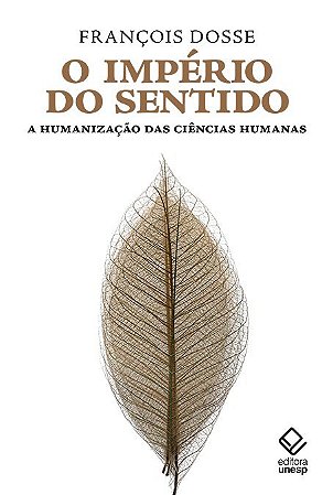 Imperio do Sentido, o - a Humanizacao das Ciencias Humanas