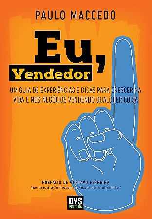 Eu, Vendedor: Um Guia de Experiencias e Dicas para Crescer na Vida e Nos ne