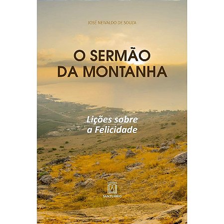 Sermao da Montanha, O: Licoes sobre a Felicidade