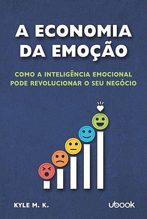 Economia da Emocao, A: Como a Inteligencia Emocional Pode Revolucionar o se