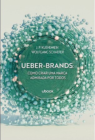 Ueber-brands: Como Criar Uma Marca Admirada por Todos