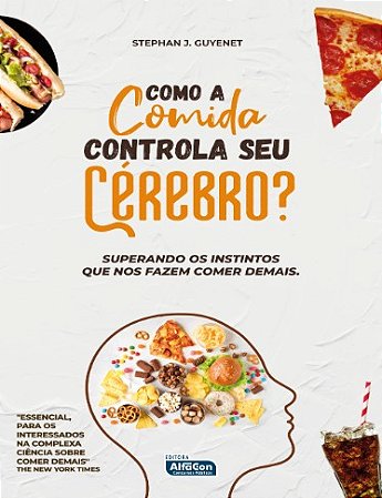 Como a Comida Controla Seu Cerebro : Superando os Instintos Que Nos Fazem C