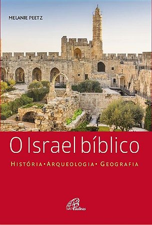 Israel Biblico, o - Historia - Arqueologia - Geografia