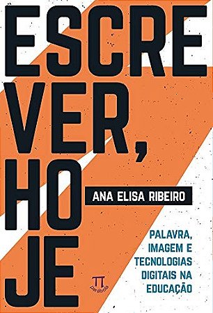 Escrever, Hoje: Palavra, Imagem e Tecnologias Digitais na Educacao