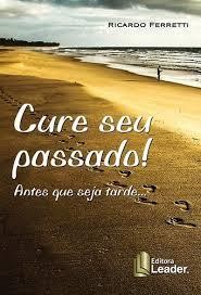 Cure Seu Passado Antes Que Seja Tarde...