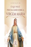 Que Voce Precisa Saber sobre a Virgem Maria, O