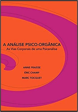 Analise Psico-organica, A: as Vias Corporais de Uma Psicanalise