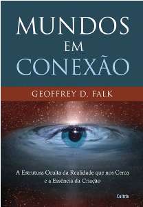 Mundos em Conexao: a Estrutura Oculta da Realidade Que Nos Cerca e a Essenc