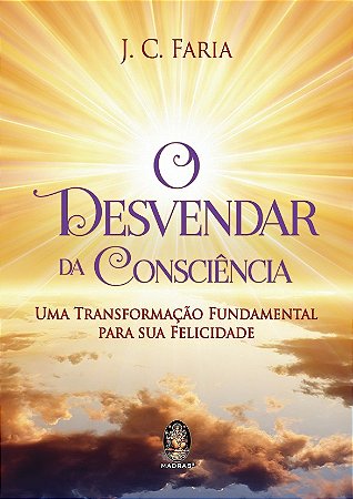 Desvendar da Consciencia, o - Uma Transformacao Fundamental para Sua Felici