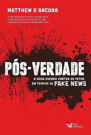 Pos-verdade - a Nova Guerra contra os Fatos em Tempos de Fake News