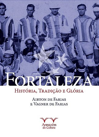 Fortaleza - Historia, Tradicao e Gloria