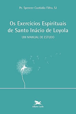 Exercicios Espirituais de Santo Inacio de Loyola, os