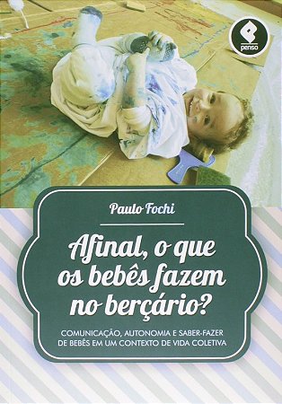 Afinal, o Que os Bebes Fazem no Bercario  - Comunicacao, Autonomia e Saber-