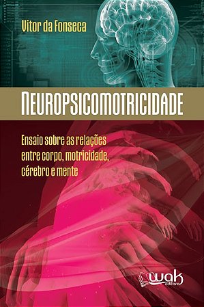 Neuropsicomotricidade - Ensaio sobre as Relacoes entre Corpo, Motricidade,