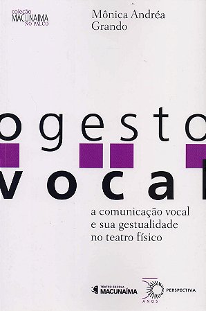 Gesto Vocal, o - a Comunicacao Vocal e Sua Gestualidade no Teatro Fisico