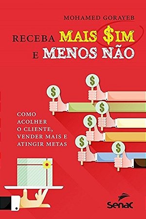 Receba Mais Sim e Menos Nao - Como Acolher o Cliente, Vender Mais e Atingir