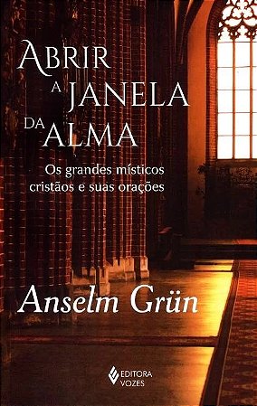 Abrir a Janela da Alma - os Grandes Misticos Cristaos e Suas Oracoes