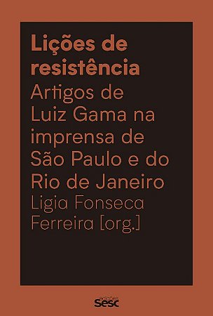 Licoes de Resistencia: Artigos de Luiz Gama na Imprensa de Sao Paulo e do R