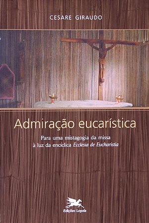 Admiracao Eucaristica - para Uma Mistagogia da Missa