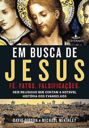 Em Busca de Jesus - Fe, Fatos, Falsificacoes. Seis Reliquias Que Contam a N
