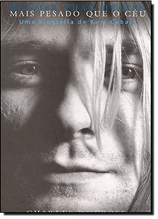 Heavier Than Heaven - Mais Pesado Que o Ceu - Uma Biografia de Kurt Cobain