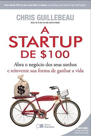 Startup de $100, A: Abra o Negocio dos Seus Sonhos e Reinvente Sua Forma de