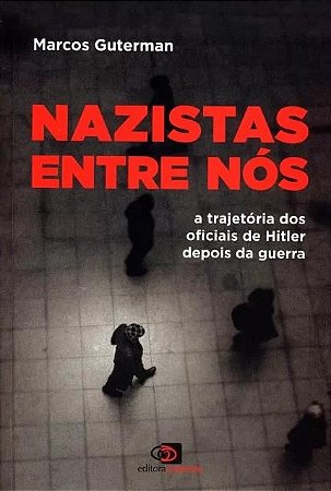 Nazistas entre Nos - a Trajetoria dos Oficias de Hitler Depois da Guerra