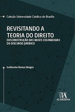 Revisitando a Teoria do Direito: Desconstrucao das Bases Colonizadas do Dis