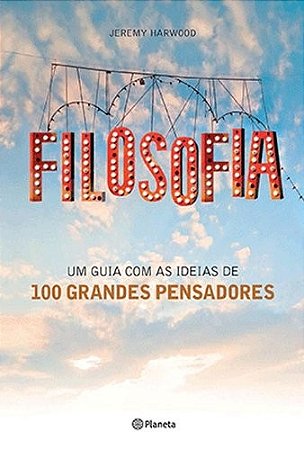 Filosofia - Um Guia com as Ideias de 100 Grandes Pencadores
