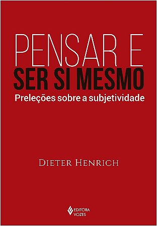 Pensar e Ser Si Mesmo - Prelecoes sobre a Subjetividade