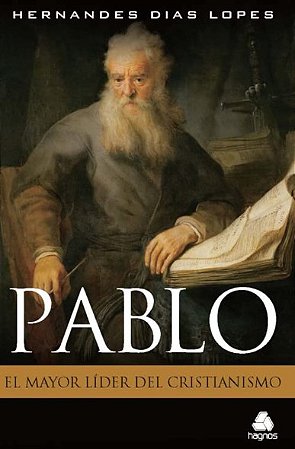 Pablo: El Mayor Lider Del Cristianismo (spanish Edition)