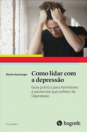 Como Lidar com a Depressão - Guia Prático para Familiares e Pacientes Que S