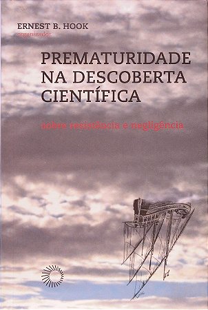 Prematuridade na Descoberta Cientifica - sobre Resistencia e Negligencia