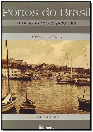 Portos do Brasil: a Historia Passa Pelo Mar