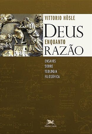 Deus Enquanto Razao - Ensaios sobre Teologia Filosofica