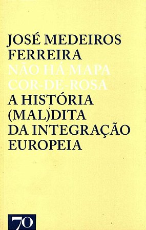 Nao Ha Mapa Cor-de-rosa: a Historia (mal)dita da Integracao Europeia