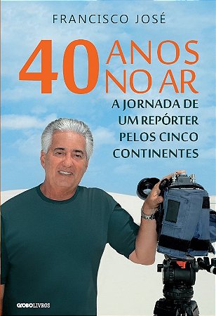 40 Anos no ar - a Jornada de Um Reporter Pelos Cinco Continentes