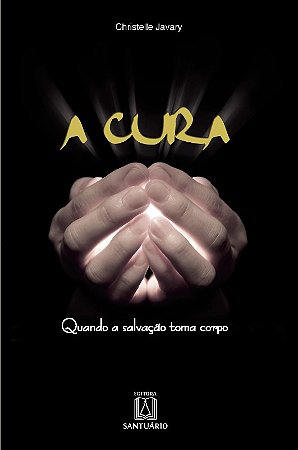 Cura, a - Quando a Salvacao Toma Corpo