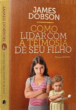 Como Lidar com a Teimosia de Seu Filho - Nova Edicao