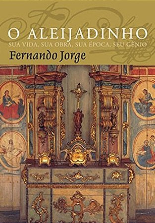 Aleijadinho, o - Sua Vida, Sua Obra, Sua Epoca, Seu Genio