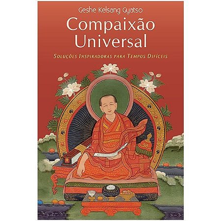 Compaixao Universal: Solucoes Inspiradoras para Tempos Dificeis