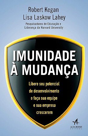 Imunidade a Mudanca - Libere Seu Potencial de Desenvolvimento e Faca Sua eq