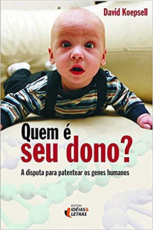 Quem e Seu Dono  a Disputa para Patentear os Genes Humanos - Col. Bio e Eti