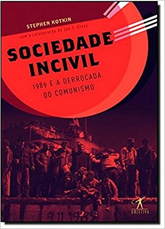 Sociedade Incivil - 1989 e a Derrocada do Comunismo