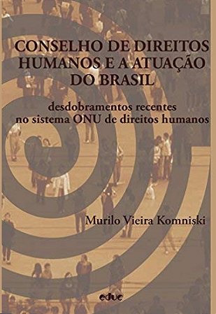 Conselho de Direitos Humanos e a Atuacao do Brasil: Desdobramentos Recentes